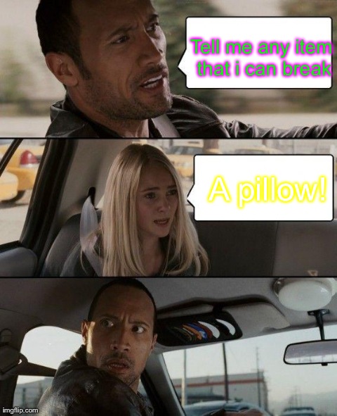 The Rock Driving Meme | Tell me any item that i can break A pillow! | image tagged in memes,the rock driving | made w/ Imgflip meme maker