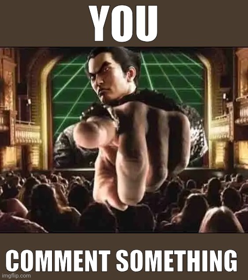 Comment something random | YOU; COMMENT SOMETHING | image tagged in kazuya point | made w/ Imgflip meme maker
