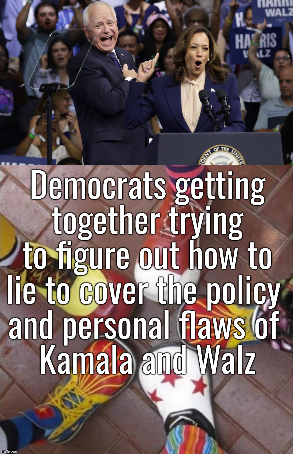 It is a clown show in the Democrats Party | Democrats getting together trying to figure out how to lie to cover the policy 
and personal flaws of 
Kamala and Walz | image tagged in politics,clowns,kamala harris,tim walz | made w/ Imgflip meme maker