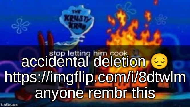 trmplater | accidental deletion 😔
https://imgflip.com/i/8dtwlm
anyone rembr this | image tagged in trmplater | made w/ Imgflip meme maker