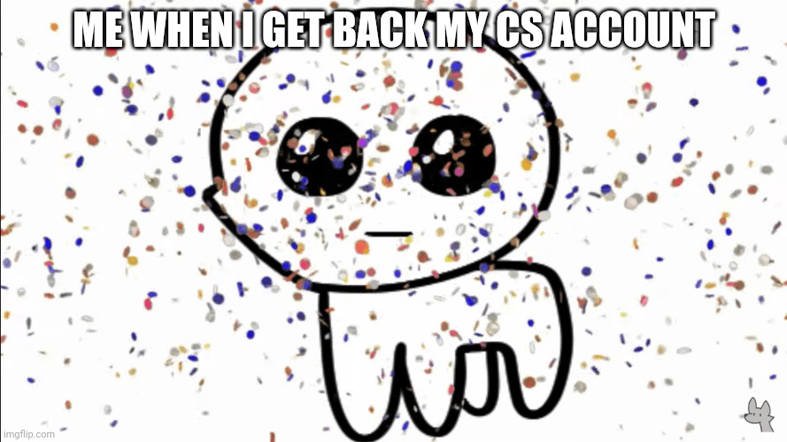 Yay | ME WHEN I GET BACK MY CS ACCOUNT | image tagged in yippie confetti | made w/ Imgflip meme maker