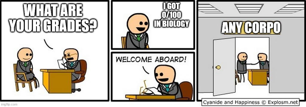 Job Interview | I GOT 0/100 IN BIOLOGY; WHAT ARE YOUR GRADES? ANY CORPO | image tagged in job interview,memes,politics | made w/ Imgflip meme maker