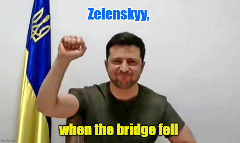 Zelensky | Zelenskyy, when the bridge fell | image tagged in zelensky | made w/ Imgflip meme maker