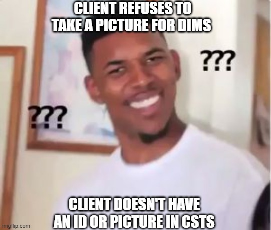 Nick Young | CLIENT REFUSES TO TAKE A PICTURE FOR DIMS; CLIENT DOESN'T HAVE AN ID OR PICTURE IN CSTS | image tagged in nick young | made w/ Imgflip meme maker