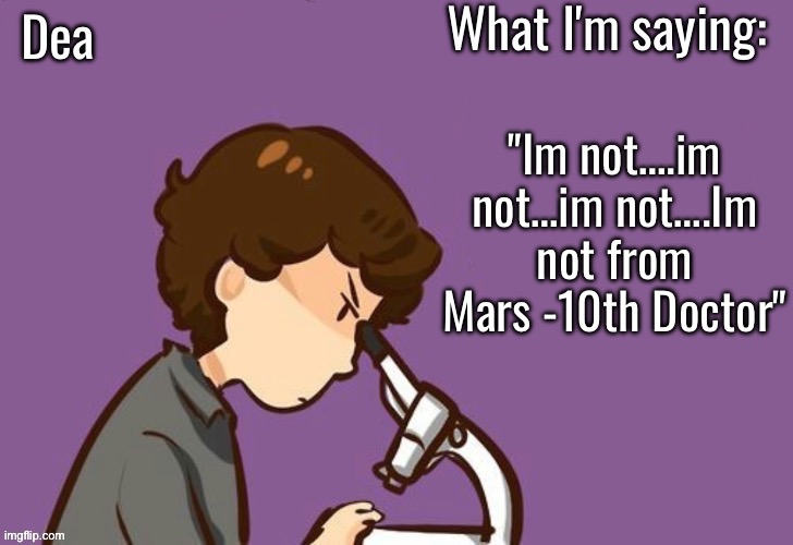 This line makes me wheeze so hard help | "Im not….im not…im not….Im not from Mars -10th Doctor" | image tagged in dea temp | made w/ Imgflip meme maker