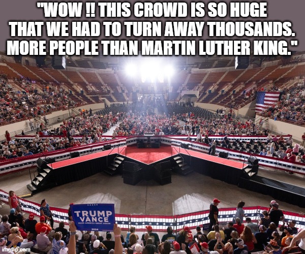 memes by Brad - Donald Trump bragging about his crowd size - humor | "WOW !! THIS CROWD IS SO HUGE THAT WE HAD TO TURN AWAY THOUSANDS. MORE PEOPLE THAN MARTIN LUTHER KING." | image tagged in funny,donald trump,crowd of people,humor,political meme | made w/ Imgflip meme maker