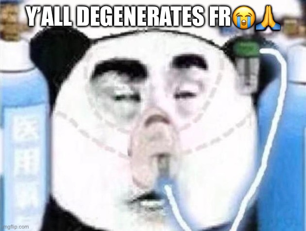 Y’ALL DEGENERATES FR😭🙏 | made w/ Imgflip meme maker