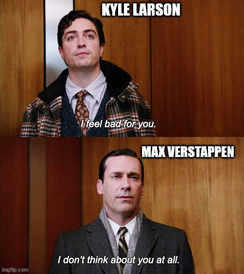 I don't think about you at all Mad Men | KYLE LARSON; MAX VERSTAPPEN | image tagged in i don't think about you at all mad men | made w/ Imgflip meme maker