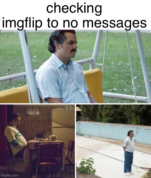 when i stop texting first and realize nobody actually fw me: | checking imgflip to no messages | made w/ Imgflip meme maker