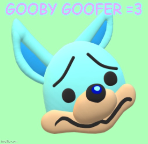 GOOBY GOOFER =3 | made w/ Imgflip meme maker