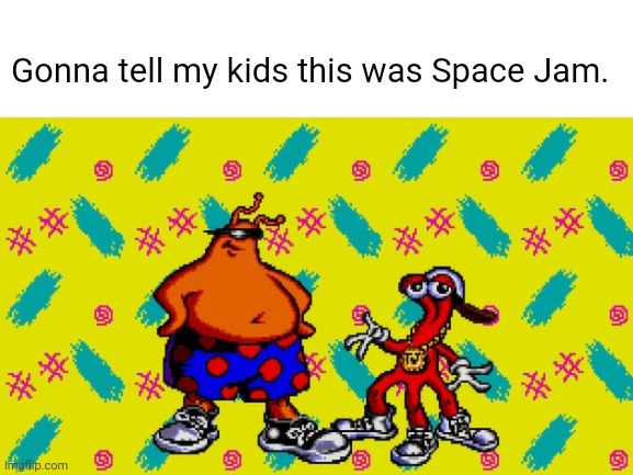 Blank White Template | Gonna tell my kids this was Space Jam. | image tagged in blank white template,gonna tell my kids,toejam and earl,space jam,funny,memes | made w/ Imgflip meme maker