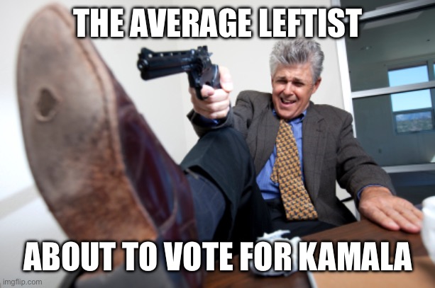 guy who shots himself in the foot | THE AVERAGE LEFTIST; ABOUT TO VOTE FOR KAMALA | image tagged in guy who shots himself in the foot | made w/ Imgflip meme maker