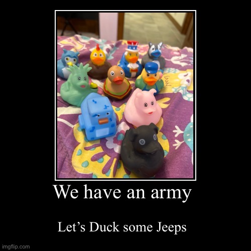 It is a Jeep thing, You wouldn’t understand | We have an army | Let’s Duck some Jeeps | image tagged in funny,demotivationals | made w/ Imgflip demotivational maker