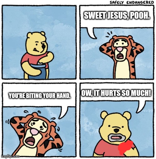 Pooh Bite His Hand | SWEET JESUS, POOH. YOU'RE BITING YOUR HAND. OW, IT HURTS SO MUCH! | image tagged in that's not honey,anti meme | made w/ Imgflip meme maker