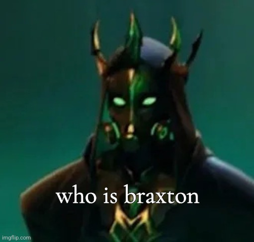 What.. | who is braxton | image tagged in what | made w/ Imgflip meme maker