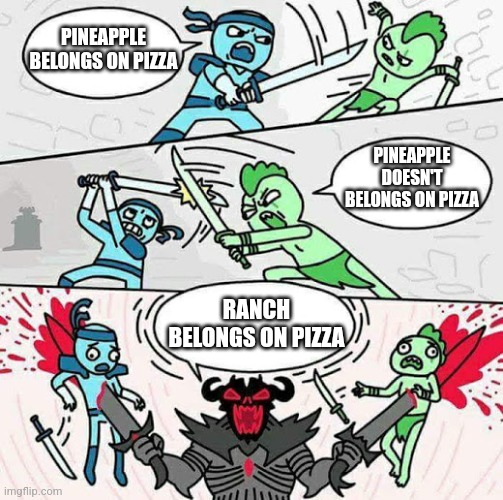 pizza fight | PINEAPPLE BELONGS ON PIZZA; PINEAPPLE DOESN'T BELONGS ON PIZZA; RANCH BELONGS ON PIZZA | image tagged in sword fight,pizza,pineapple pizza | made w/ Imgflip meme maker