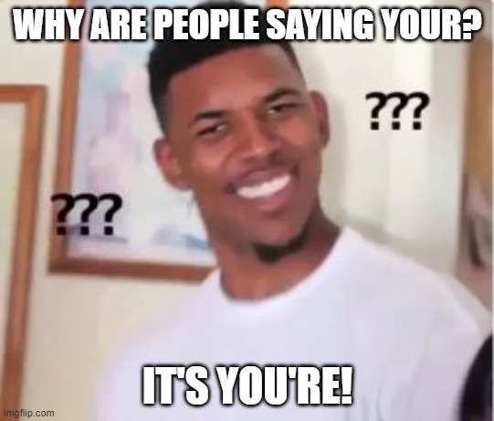 Nick Young | WHY ARE PEOPLE SAYING YOUR? IT'S YOU'RE! | image tagged in nick young | made w/ Imgflip meme maker