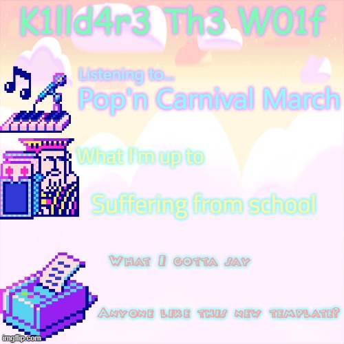 Killdare announcment template | Pop'n Carnival March; Suffering from school; Anyone like this new template? | image tagged in killdare announcment template | made w/ Imgflip meme maker