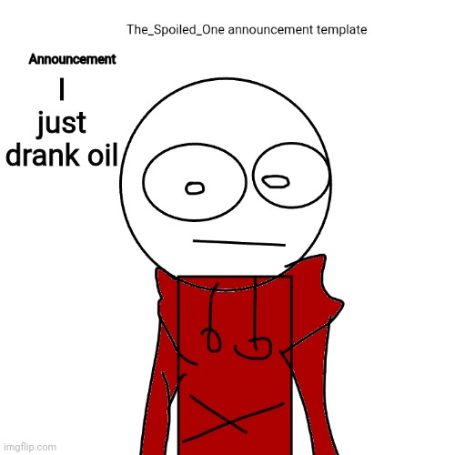 canola oil yummy | I just drank oil | image tagged in the_spoiled_one announcement template | made w/ Imgflip meme maker
