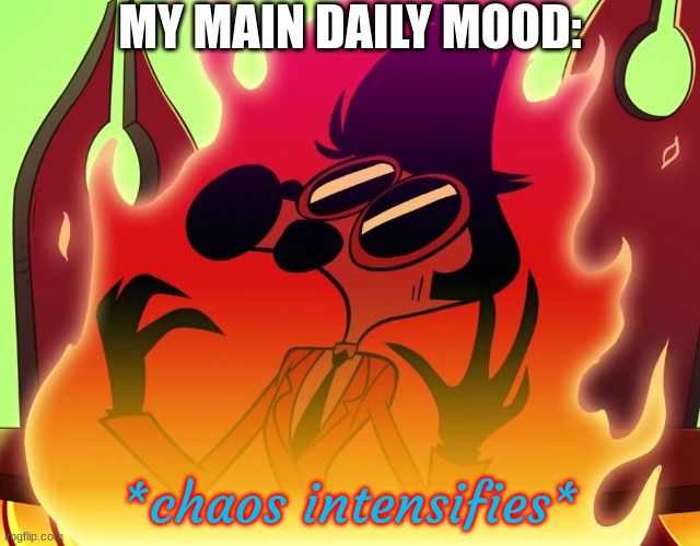 Tom Trench Chaos Intensifies | MY MAIN DAILY MOOD: | image tagged in tom trench chaos intensifies | made w/ Imgflip meme maker