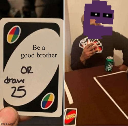 FNaF | Be a good brother | image tagged in memes,uno draw 25 cards,fnaf | made w/ Imgflip meme maker