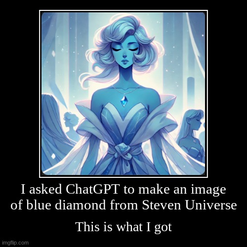 blue diamond chatGPT | I asked ChatGPT to make an image of blue diamond from Steven Universe | This is what I got | image tagged in funny,demotivationals | made w/ Imgflip demotivational maker