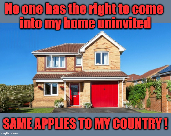 No one has the right to come into my home uninvited #TwoTierKeir | No one has the right to Force entry and spend time in my home; So much for Brexit . . . STARMER 'GREEN LIGHTS' 20 MPH ZONES; Is it time to; Wave Goodbye; What happens to the BODIES? THE VALUE OF LIFE? 'IRREGULAR IMMIGRANTS'; Claim back Trafficking Expenses? Taxpayers expense? UK BURNS; UNDER; Welcome to the UK under Starmer . . . They could have chosen Farage or Sunak; IF FAST-TRACKING RIOTERS WORKS AS A DETERRENT . . . #TwoTierKeir; ELECTION PLEDGE STARMER LIED TO US !!! Sir Keir Rodney Starmer; #TripleLock; SMEG HEAD CONCEDES; Titchy Starmer; 'PUTTING COUNTRY FIRST'; Party second; On top of the £480m already given to France to 'stop the boats'; DEAR UK VOTERS AS YOU FAILED TO SUPPORT THE TORIES; NEW HOME FOR OUR MIGRANT FRIENDS; COMING TO YOUR AREA SOON; Labour pledge 'Urban centres' to help house 'Our Fair Share' of our new Migrant friends; New Home for our New Immigrant Friends !!! The only way to keep the illegal immigrants in the UK; CITIZENSHIP FOR ALL; ; Amnesty For all Illegals; Sir Keir Starmer MP; Muslim Votes Matter; Blood on Starmers hands? Burnham; Taxi for Rayner ? #RR4PM;100's more Tax collectors; Higher Taxes Under Labour; We're Coming for You; Labour pledges to clamp down on Tax Dodgers; Higher Taxes under Labour; Rachel Reeves Angela Rayner Bovvered? Higher Taxes under Labour; Risks of voting Labour; * EU Re entry? * Mass Immigration? * Build on Greenbelt? * Rayner as our PM? * Ulez 20 mph fines? * Higher taxes? * UK Flag change? * Muslim takeover? * End of Christianity? * Economic collapse? TRIPLE LOCK' Anneliese Dodds Rwanda plan Quid Pro Quo UK/EU Illegal Migrant Exchange deal; UK not taking its fair share, EU Exchange Deal = People Trafficking !!! Starmer to Betray Britain, #Burden Sharing #Quid Pro Quo #100,000; #Immigration #Starmerout #Labour #wearecorbyn #KeirStarmer #DianeAbbott #McDonnell #cultofcorbyn #labourisdead #labourracism #socialistsunday #nevervotelabour #socialistanyday #Antisemitism #Savile #SavileGate #Paedo #Worboys #GroomingGangs #Paedophile #IllegalImmigration #Immigrants #Invasion #Starmeriswrong #SirSoftie #SirSofty #Blair #Steroids AKA Keith ABBOTT BACK; Amnesty for 90,000 illegal immigrants; WHY WOULDN'T THE RWANDA PLAN WORK ? #TwoTierKeir; But they; VOTED STARMER ! #TwoTierKeir; #TwoTierKeir; UNDER STARMER? 11/8/24 two more DEAD; Yvette Cooper; Rwanda deterrent cancelled due to cost? 11/8/24 Two more DEAD; Blood on the hands of Yvette Cooper & Starmer; Are the DEAD the only ones who get returned? To the last of the UK's Gold reserves? #2ndGearKeir; as Starmer signals 'Surrender' to the EU? SAME APPLIES TO MY COUNTRY ! No one has the right to come 
into my home uninvited; SAME APPLIES TO MY COUNTRY ! | image tagged in illegal immigration,stop boats rwanda,palestine hamas muslim vote,starmerout twotierkeir,labourisdead,my country | made w/ Imgflip meme maker