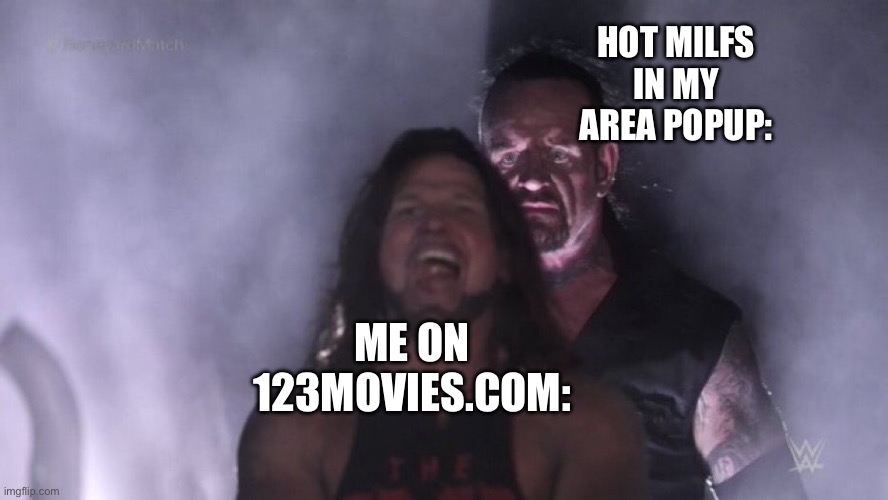 The internet is a scary place | HOT MILFS IN MY AREA POPUP:; ME ON 123MOVIES.COM: | image tagged in aj styles undertaker,memes,funny,relatable,true story,weird | made w/ Imgflip meme maker