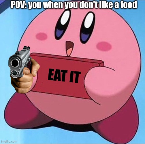 Kirby holding a sign | POV: you when you don't like a food; EAT IT | image tagged in kirby holding a sign | made w/ Imgflip meme maker