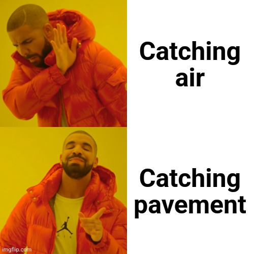 Drake Hotline Bling Meme | Catching
air Catching
pavement | image tagged in memes,drake hotline bling | made w/ Imgflip meme maker