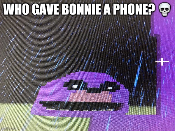 WHO GAVE BONNIE A PHONE? 💀 | made w/ Imgflip meme maker