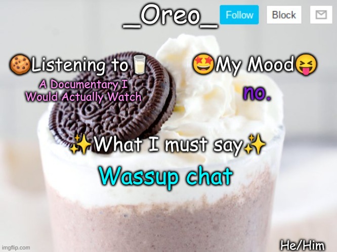 A Documentary I Would Actually Watch; no. Wassup chat | image tagged in _oreo_ announcement template | made w/ Imgflip meme maker