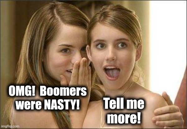 Girls gossiping | OMG!  Boomers
were NASTY! Tell me
more! | image tagged in girls gossiping | made w/ Imgflip meme maker