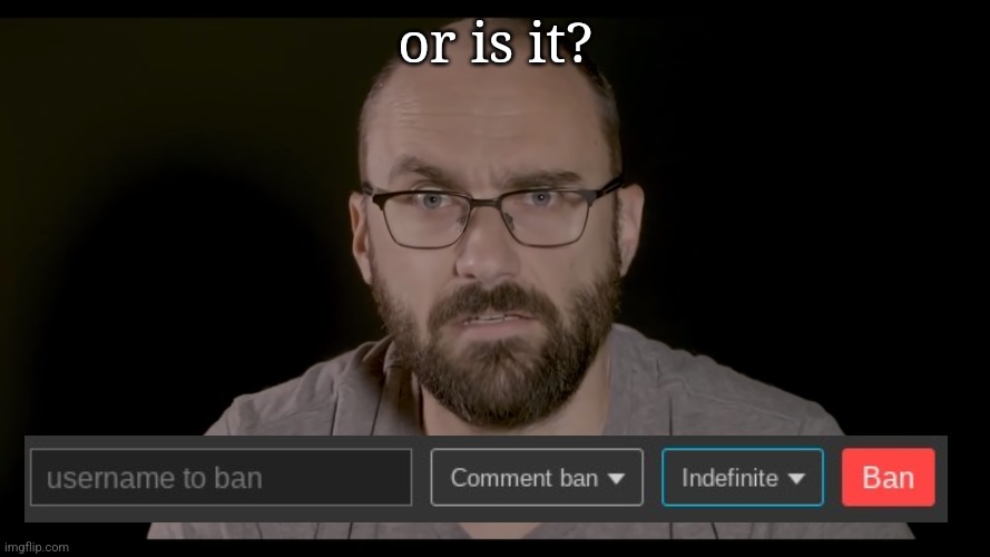 OR IS IT?! | or is it? | image tagged in or is it | made w/ Imgflip meme maker