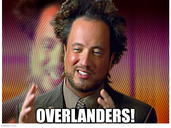 Overlanders | OVERLANDERS! | image tagged in georgio | made w/ Imgflip meme maker