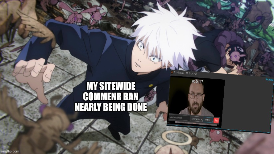 Toji jumping gojo | MY SITEWIDE COMMENR BAN NEARLY BEING DONE | image tagged in toji jumping gojo | made w/ Imgflip meme maker