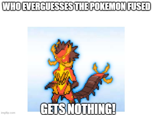 WHO EVERGUESSES THE POKEMON FUSED; GETS NOTHING! | image tagged in fusion | made w/ Imgflip meme maker