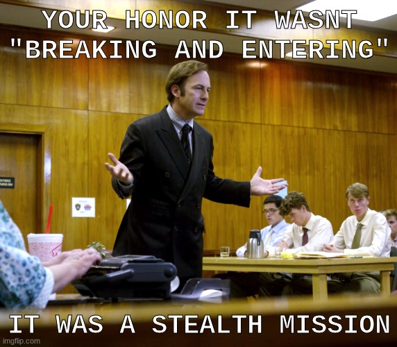 payday saul goodman | YOUR HONOR IT WASNT "BREAKING AND ENTERING"; IT WAS A STEALTH MISSION | image tagged in your honor | made w/ Imgflip meme maker