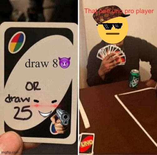 uno but it’s hardcore pay to win be like: | That one uno pro player; draw 8😈 | image tagged in memes | made w/ Imgflip meme maker