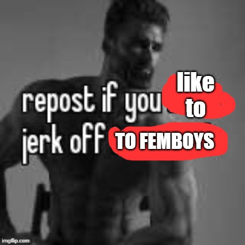 Repost if you don't | like to; TO FEMBOYS | image tagged in repost if you don't | made w/ Imgflip meme maker