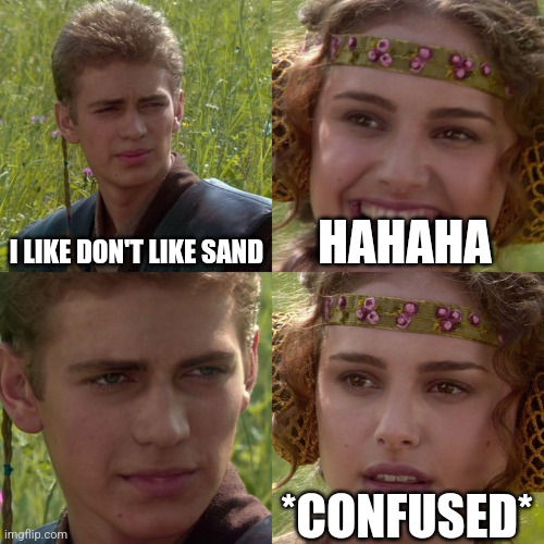 Anakin Padme 4 Panel | I LIKE DON'T LIKE SAND; HAHAHA; *CONFUSED* | image tagged in anakin padme 4 panel | made w/ Imgflip meme maker