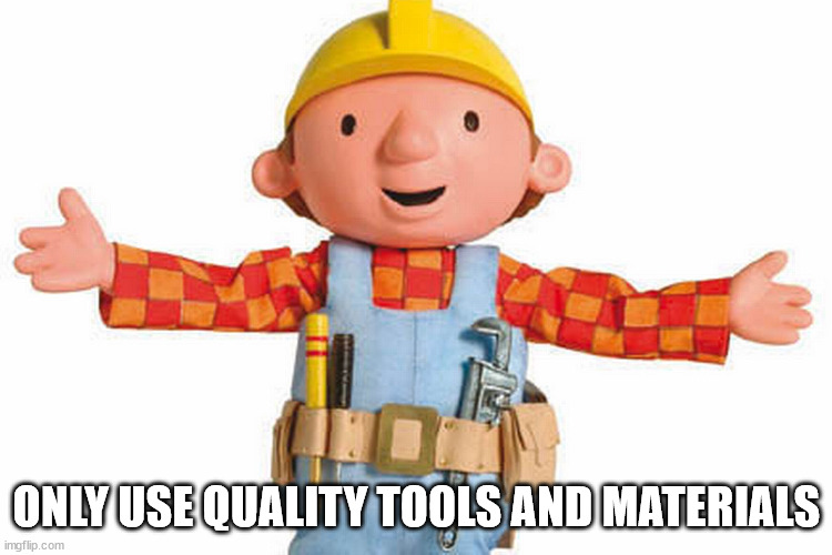 bob the builder | ONLY USE QUALITY TOOLS AND MATERIALS | image tagged in bob the builder | made w/ Imgflip meme maker