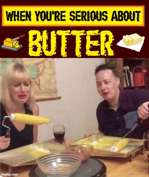 Butter is Truly Important to Me! | image tagged in vince vance,butter,corn,paint,roller,memes | made w/ Imgflip meme maker