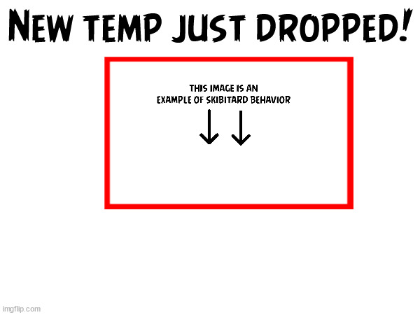 use the temp for when you see a skibidi/gen alpha post or comment | New temp just dropped! | made w/ Imgflip meme maker