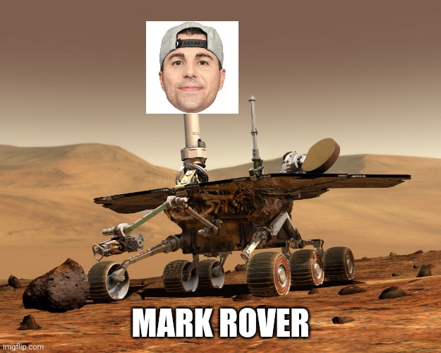 Mars rover | MARK ROVER | image tagged in mars rover | made w/ Imgflip meme maker