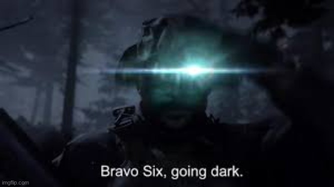 mw bravo six going dark | image tagged in mw bravo six going dark | made w/ Imgflip meme maker