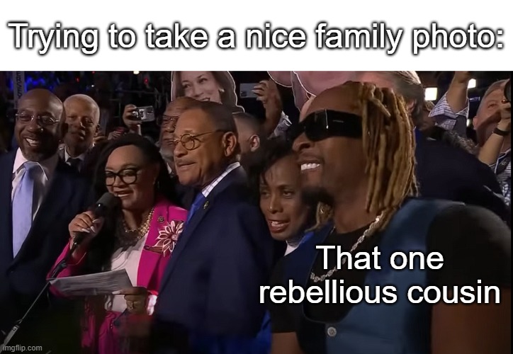 Lil Jon DNC | Trying to take a nice family photo:; That one rebellious cousin | image tagged in lil jon dnc | made w/ Imgflip meme maker