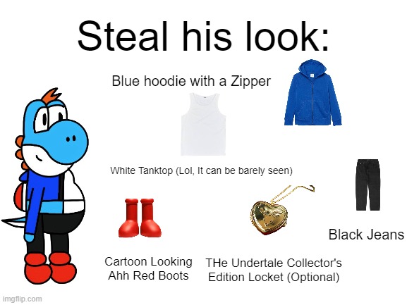 My Yoshisona Cosplay Starter Pack | Steal his look:; Blue hoodie with a Zipper; White Tanktop (Lol, It can be barely seen); Black Jeans; THe Undertale Collector's Edition Locket (Optional); Cartoon Looking Ahh Red Boots | image tagged in blank white template,starter pack,cosplay | made w/ Imgflip meme maker