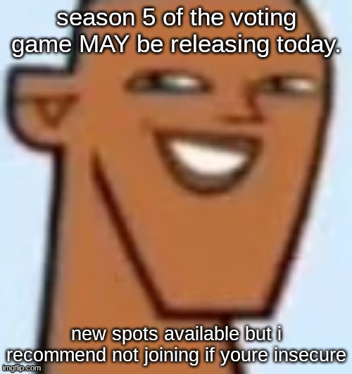 justin | season 5 of the voting game MAY be releasing today. new spots available but i recommend not joining if youre insecure | image tagged in justin | made w/ Imgflip meme maker