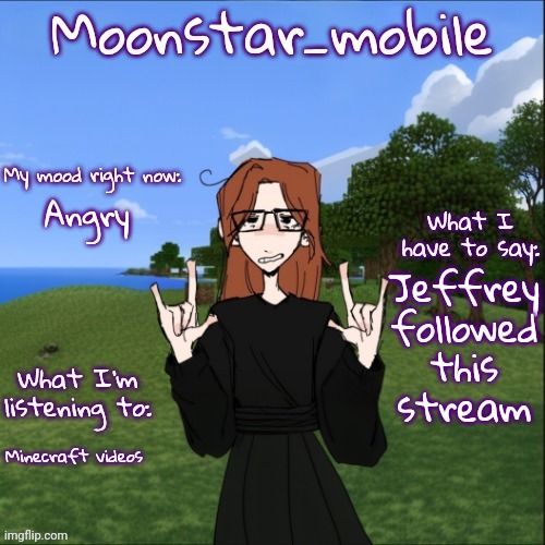 Why is Jeffrey following our streams in the first place? | Angry; Jeffrey followed this stream; Minecraft videos | image tagged in moonstar_mobile's announcement template,jeffrey | made w/ Imgflip meme maker